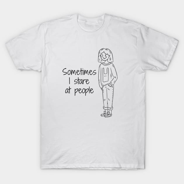 I stare at people T-Shirt by shohratkamalov